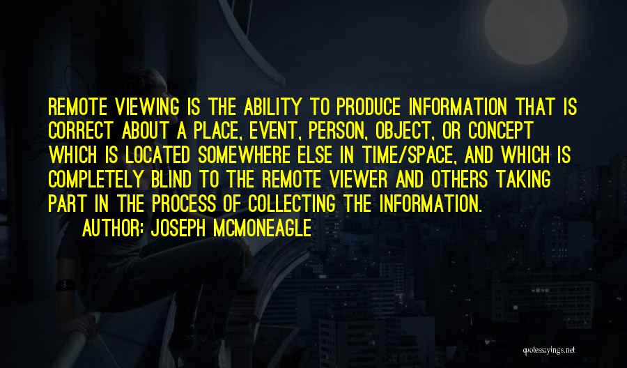 Joseph McMoneagle Quotes: Remote Viewing Is The Ability To Produce Information That Is Correct About A Place, Event, Person, Object, Or Concept Which