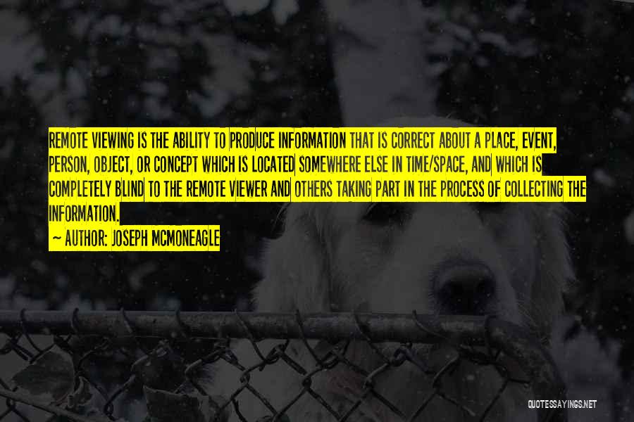 Joseph McMoneagle Quotes: Remote Viewing Is The Ability To Produce Information That Is Correct About A Place, Event, Person, Object, Or Concept Which
