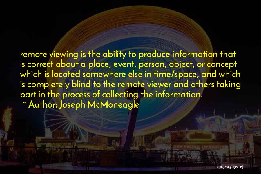 Joseph McMoneagle Quotes: Remote Viewing Is The Ability To Produce Information That Is Correct About A Place, Event, Person, Object, Or Concept Which