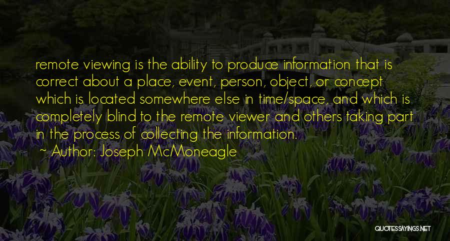 Joseph McMoneagle Quotes: Remote Viewing Is The Ability To Produce Information That Is Correct About A Place, Event, Person, Object, Or Concept Which