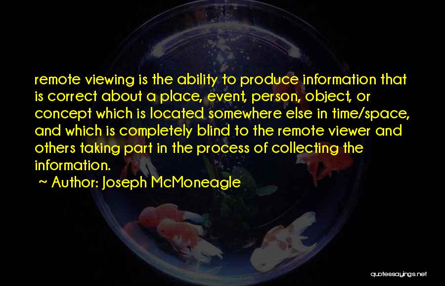 Joseph McMoneagle Quotes: Remote Viewing Is The Ability To Produce Information That Is Correct About A Place, Event, Person, Object, Or Concept Which