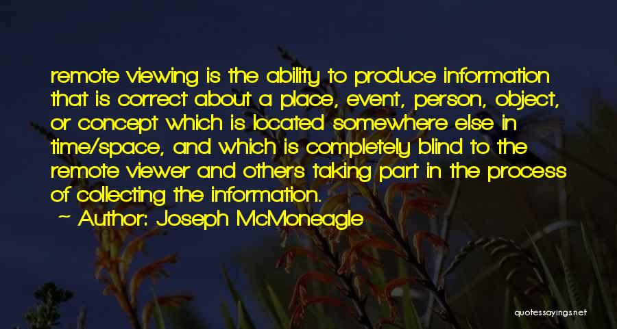 Joseph McMoneagle Quotes: Remote Viewing Is The Ability To Produce Information That Is Correct About A Place, Event, Person, Object, Or Concept Which