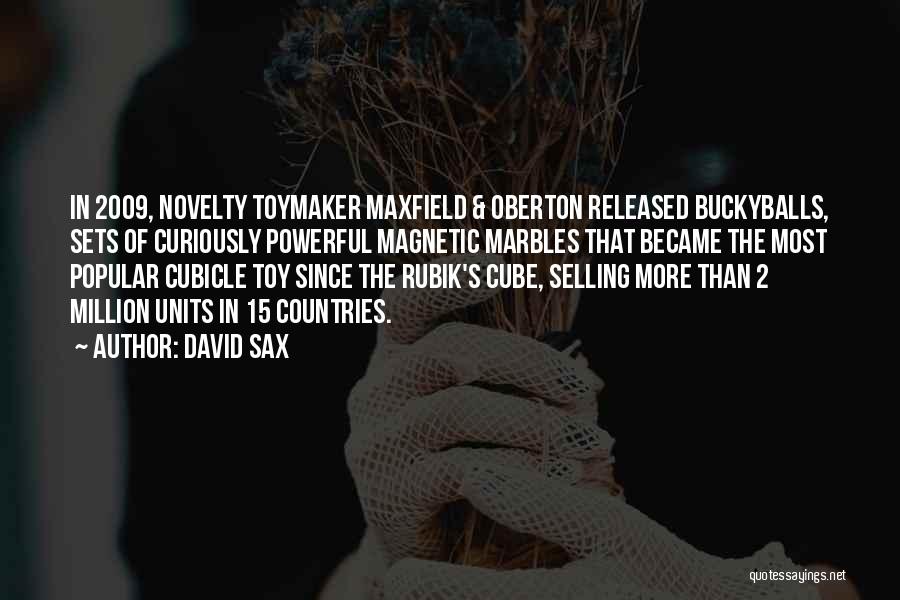 David Sax Quotes: In 2009, Novelty Toymaker Maxfield & Oberton Released Buckyballs, Sets Of Curiously Powerful Magnetic Marbles That Became The Most Popular