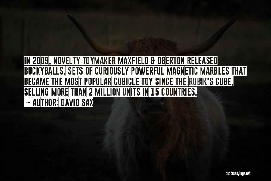 David Sax Quotes: In 2009, Novelty Toymaker Maxfield & Oberton Released Buckyballs, Sets Of Curiously Powerful Magnetic Marbles That Became The Most Popular