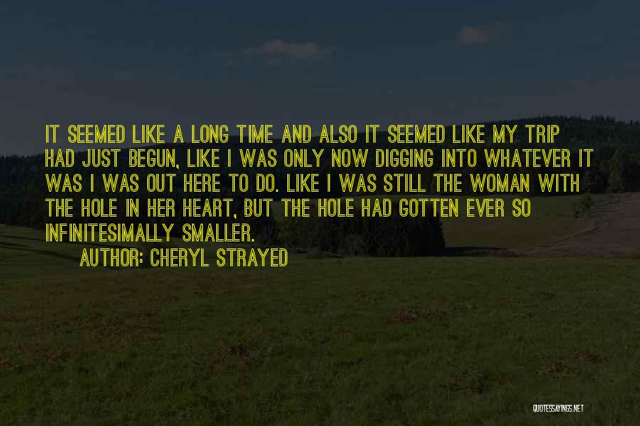 Cheryl Strayed Quotes: It Seemed Like A Long Time And Also It Seemed Like My Trip Had Just Begun, Like I Was Only