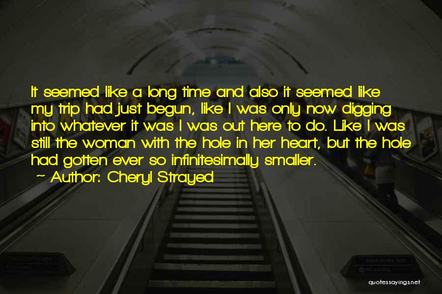 Cheryl Strayed Quotes: It Seemed Like A Long Time And Also It Seemed Like My Trip Had Just Begun, Like I Was Only