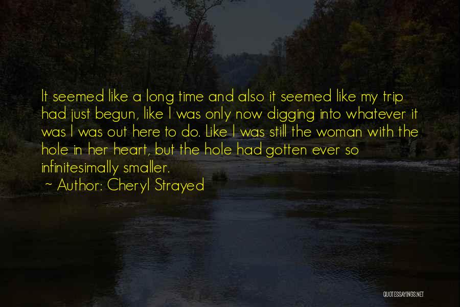 Cheryl Strayed Quotes: It Seemed Like A Long Time And Also It Seemed Like My Trip Had Just Begun, Like I Was Only