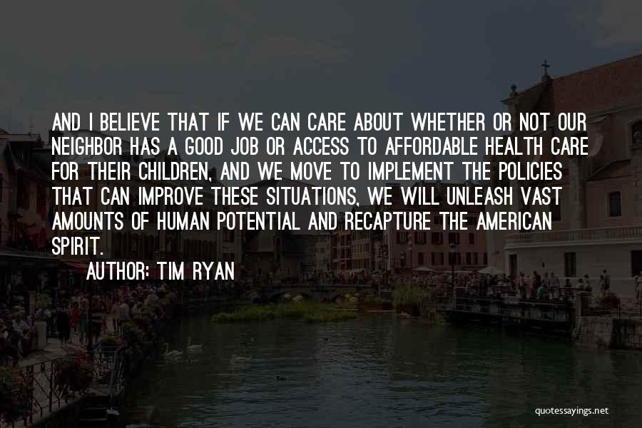 Tim Ryan Quotes: And I Believe That If We Can Care About Whether Or Not Our Neighbor Has A Good Job Or Access