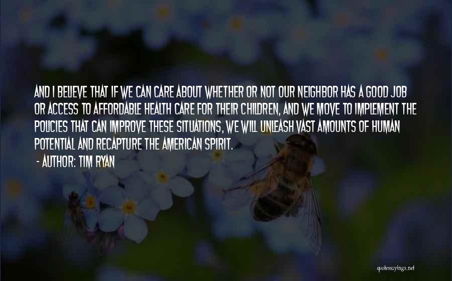 Tim Ryan Quotes: And I Believe That If We Can Care About Whether Or Not Our Neighbor Has A Good Job Or Access