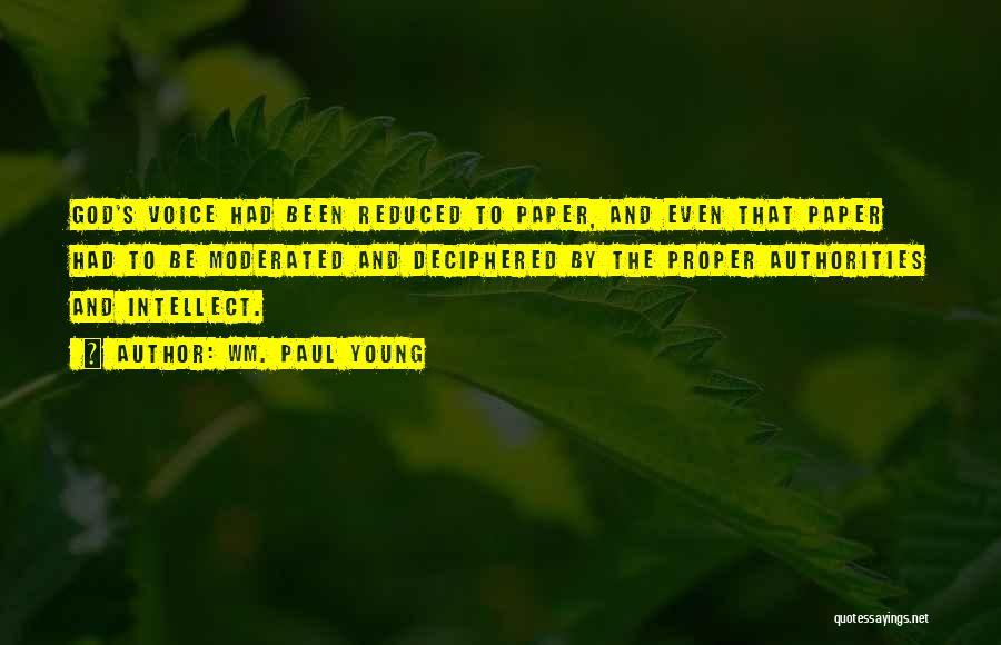 Wm. Paul Young Quotes: God's Voice Had Been Reduced To Paper, And Even That Paper Had To Be Moderated And Deciphered By The Proper