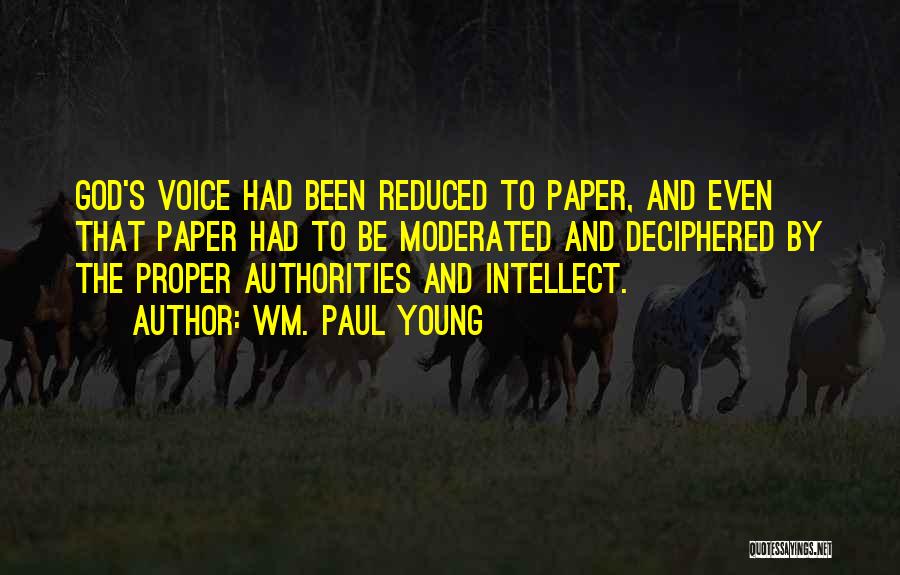 Wm. Paul Young Quotes: God's Voice Had Been Reduced To Paper, And Even That Paper Had To Be Moderated And Deciphered By The Proper