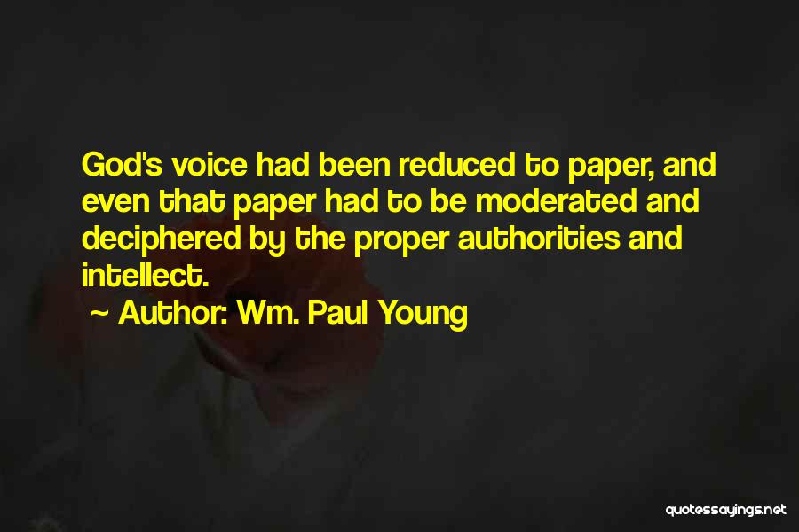 Wm. Paul Young Quotes: God's Voice Had Been Reduced To Paper, And Even That Paper Had To Be Moderated And Deciphered By The Proper