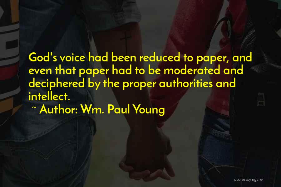 Wm. Paul Young Quotes: God's Voice Had Been Reduced To Paper, And Even That Paper Had To Be Moderated And Deciphered By The Proper