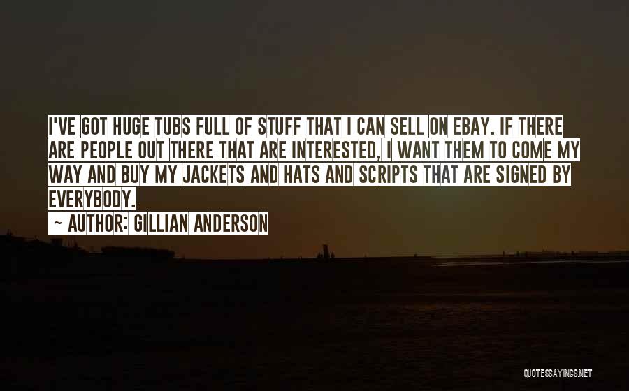 Gillian Anderson Quotes: I've Got Huge Tubs Full Of Stuff That I Can Sell On Ebay. If There Are People Out There That