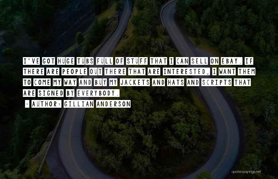 Gillian Anderson Quotes: I've Got Huge Tubs Full Of Stuff That I Can Sell On Ebay. If There Are People Out There That