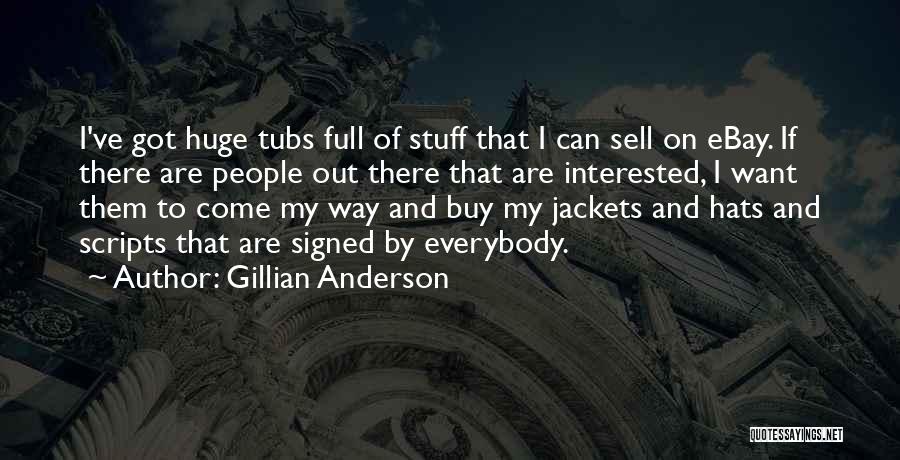 Gillian Anderson Quotes: I've Got Huge Tubs Full Of Stuff That I Can Sell On Ebay. If There Are People Out There That