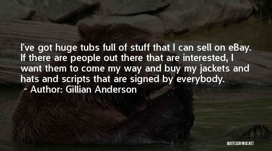 Gillian Anderson Quotes: I've Got Huge Tubs Full Of Stuff That I Can Sell On Ebay. If There Are People Out There That