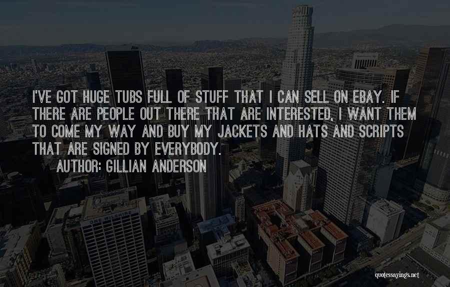 Gillian Anderson Quotes: I've Got Huge Tubs Full Of Stuff That I Can Sell On Ebay. If There Are People Out There That