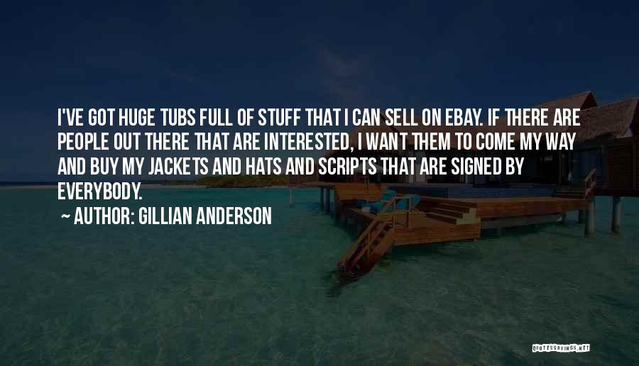 Gillian Anderson Quotes: I've Got Huge Tubs Full Of Stuff That I Can Sell On Ebay. If There Are People Out There That