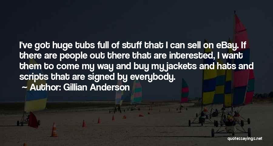 Gillian Anderson Quotes: I've Got Huge Tubs Full Of Stuff That I Can Sell On Ebay. If There Are People Out There That