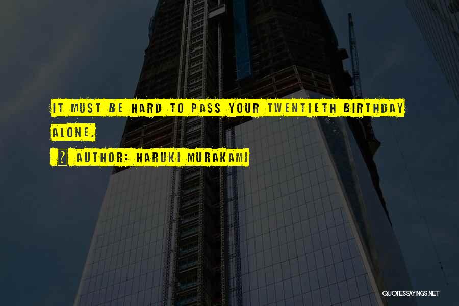 Haruki Murakami Quotes: It Must Be Hard To Pass Your Twentieth Birthday Alone.