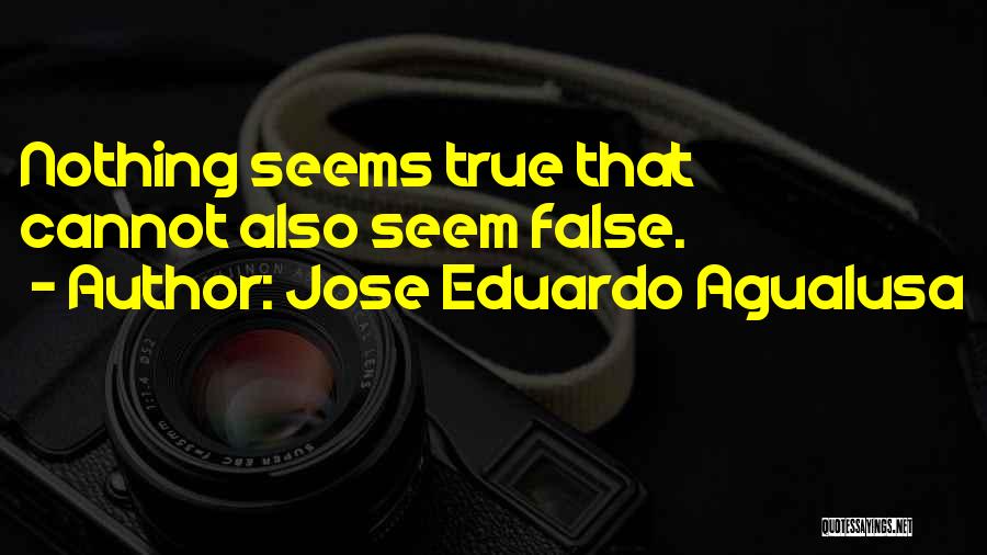 Jose Eduardo Agualusa Quotes: Nothing Seems True That Cannot Also Seem False.