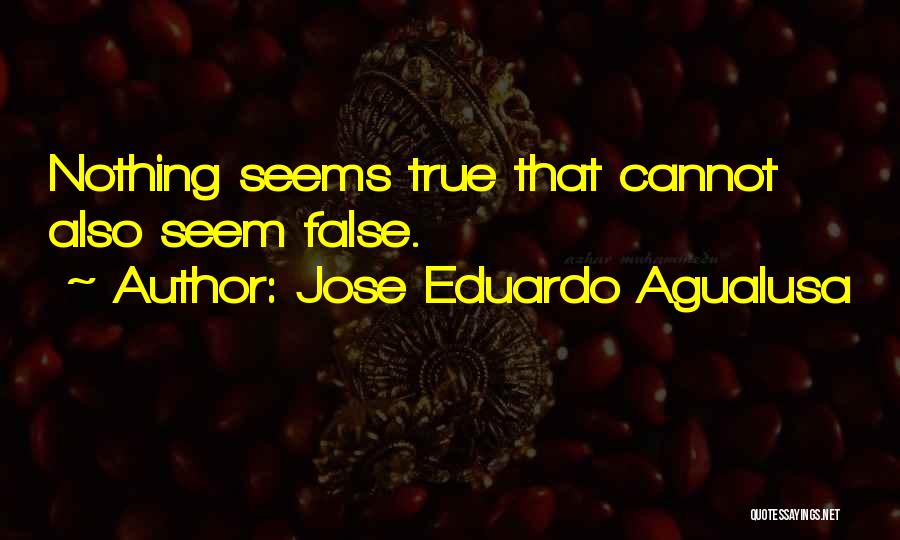 Jose Eduardo Agualusa Quotes: Nothing Seems True That Cannot Also Seem False.