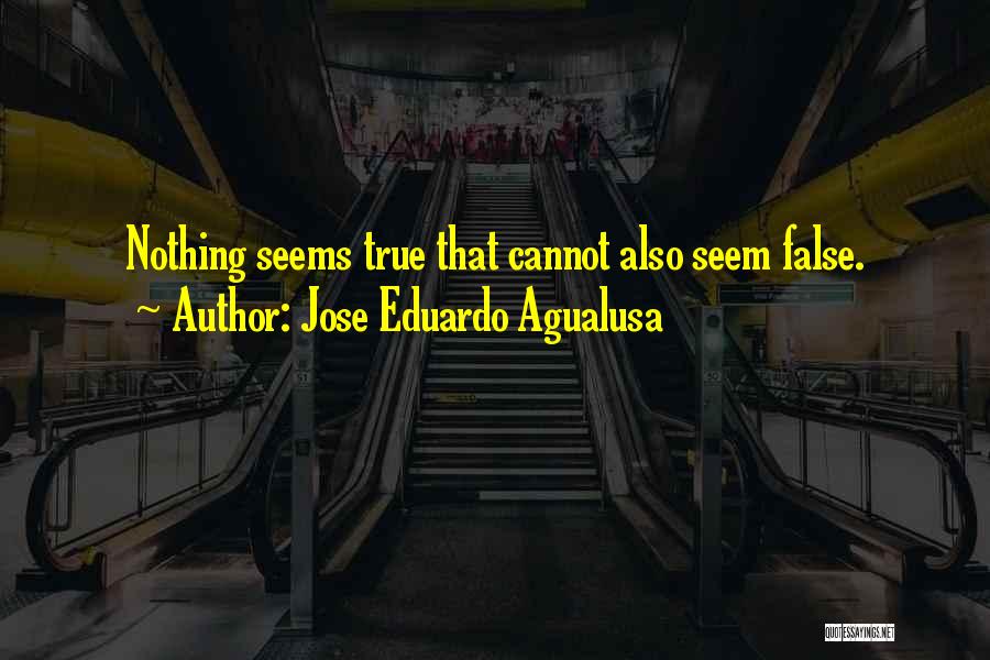 Jose Eduardo Agualusa Quotes: Nothing Seems True That Cannot Also Seem False.