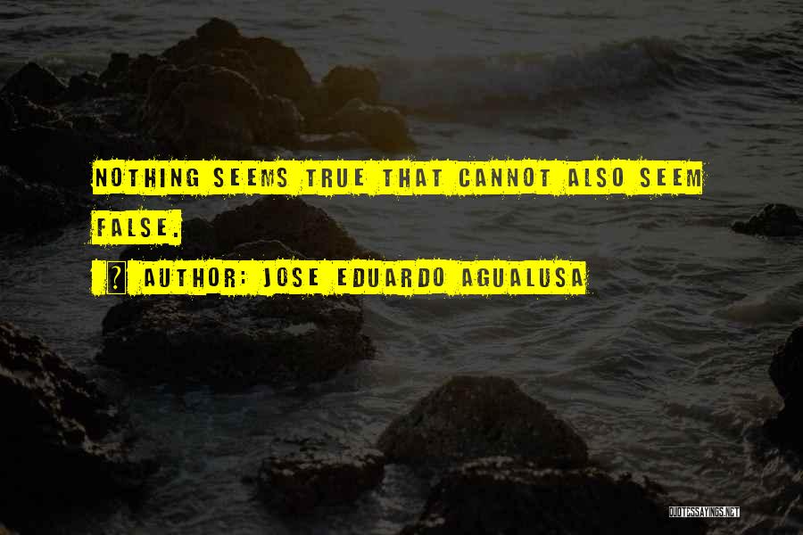 Jose Eduardo Agualusa Quotes: Nothing Seems True That Cannot Also Seem False.