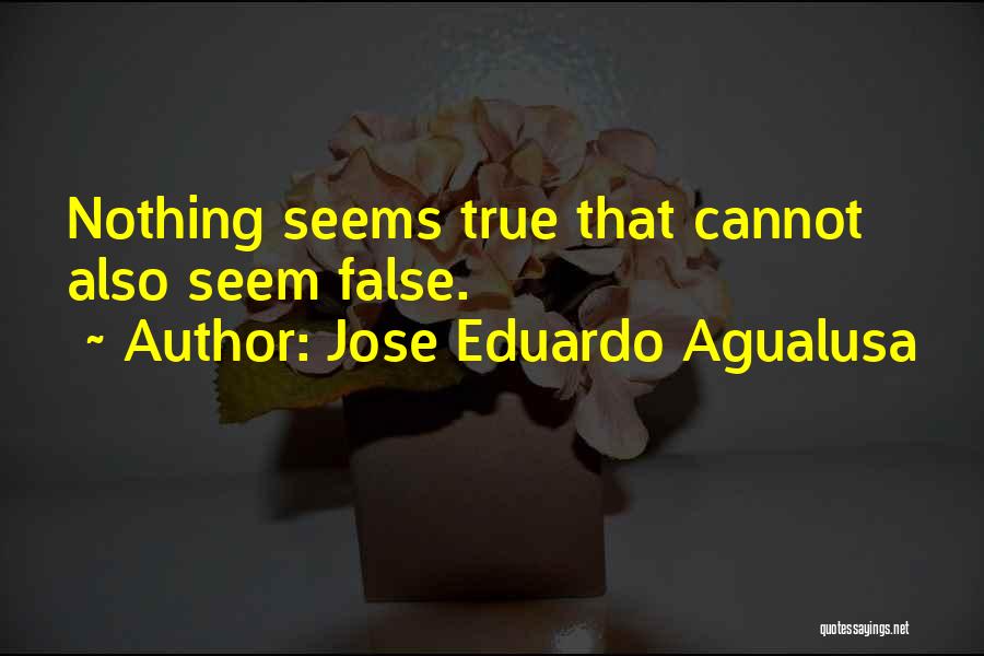 Jose Eduardo Agualusa Quotes: Nothing Seems True That Cannot Also Seem False.