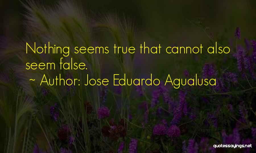 Jose Eduardo Agualusa Quotes: Nothing Seems True That Cannot Also Seem False.