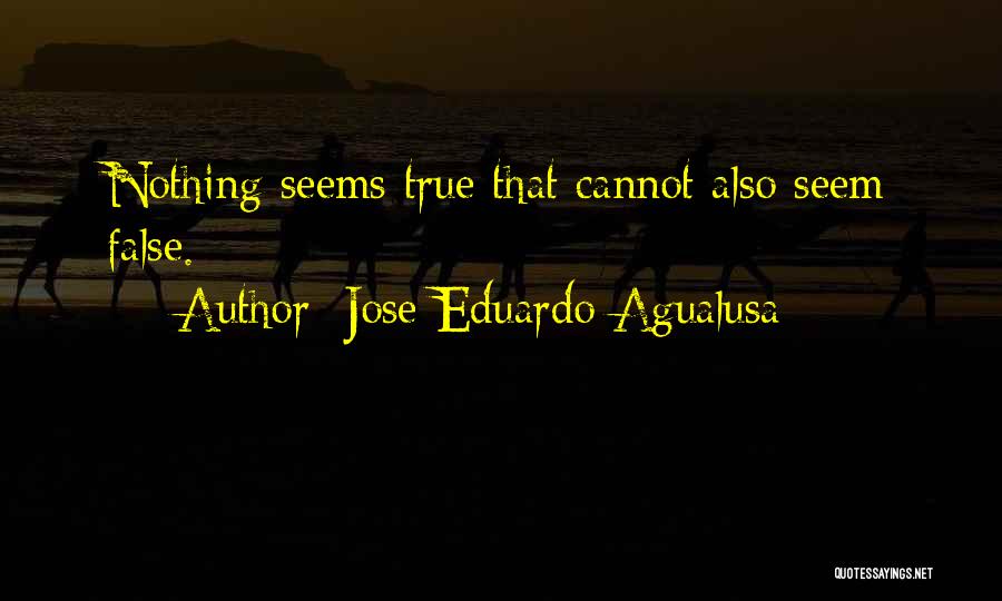 Jose Eduardo Agualusa Quotes: Nothing Seems True That Cannot Also Seem False.