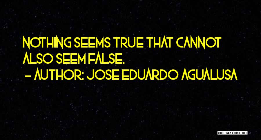Jose Eduardo Agualusa Quotes: Nothing Seems True That Cannot Also Seem False.