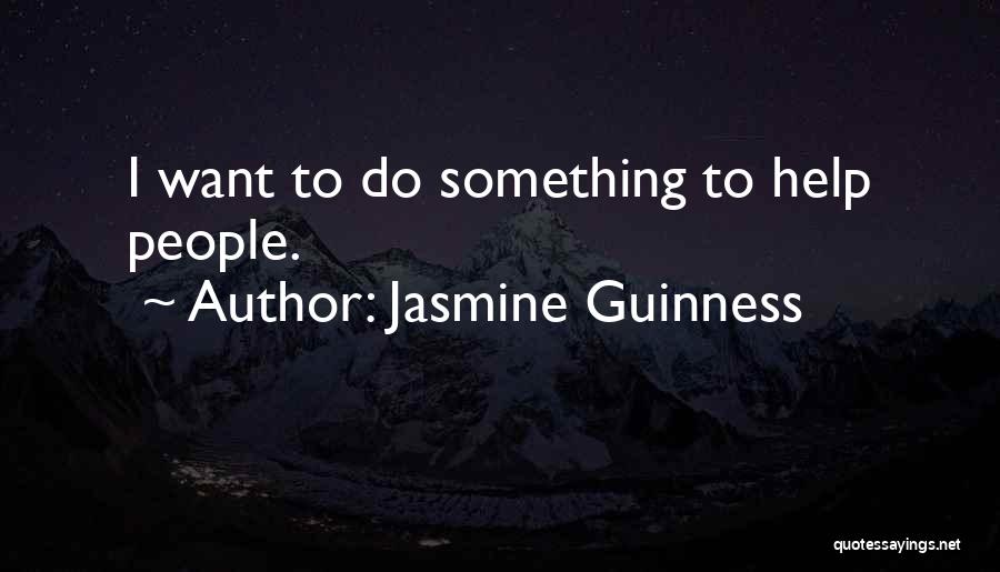 Jasmine Guinness Quotes: I Want To Do Something To Help People.