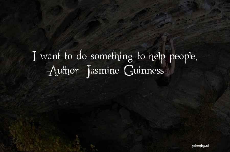 Jasmine Guinness Quotes: I Want To Do Something To Help People.