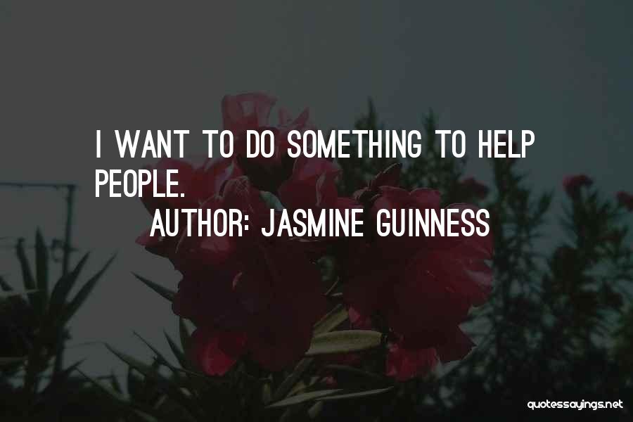 Jasmine Guinness Quotes: I Want To Do Something To Help People.