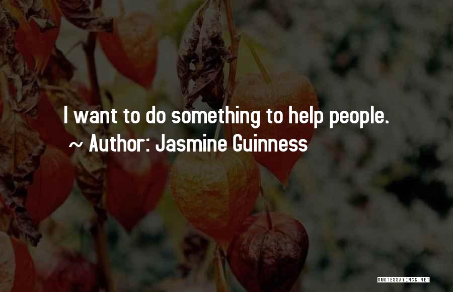 Jasmine Guinness Quotes: I Want To Do Something To Help People.
