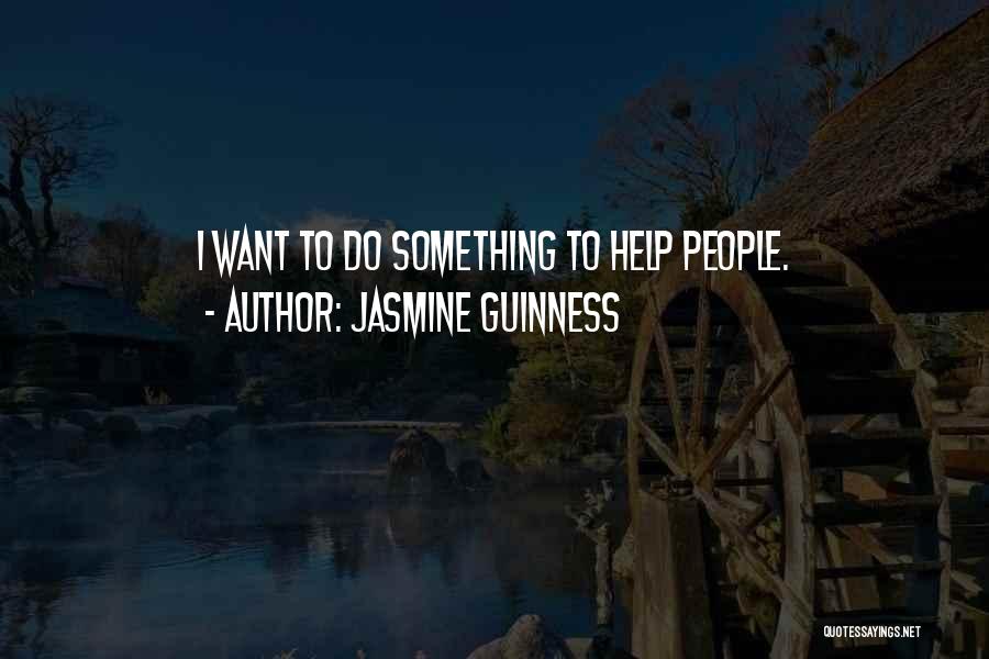 Jasmine Guinness Quotes: I Want To Do Something To Help People.