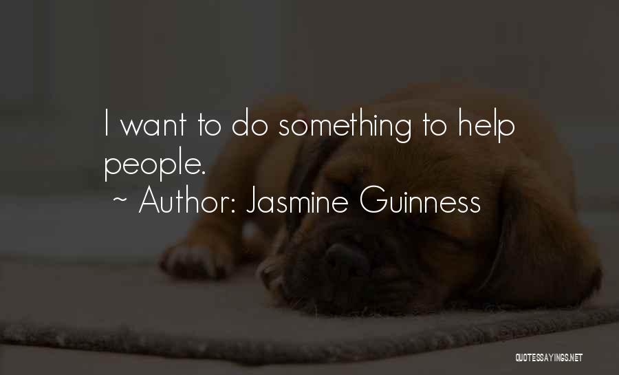 Jasmine Guinness Quotes: I Want To Do Something To Help People.