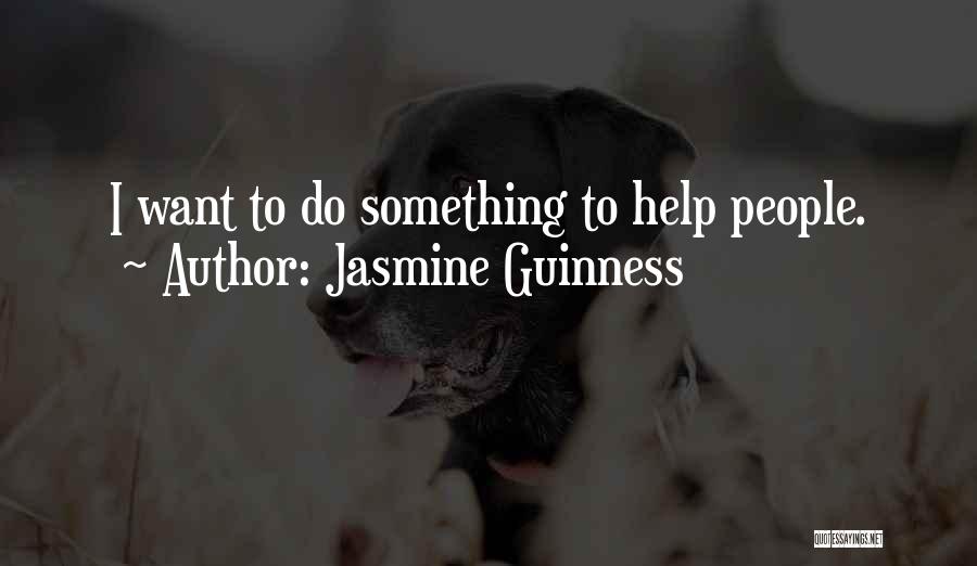 Jasmine Guinness Quotes: I Want To Do Something To Help People.