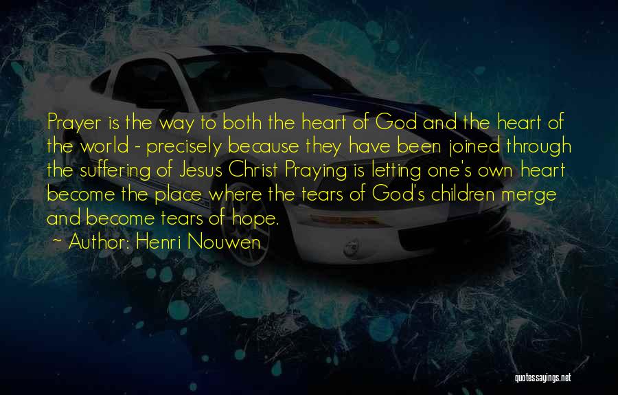 Henri Nouwen Quotes: Prayer Is The Way To Both The Heart Of God And The Heart Of The World - Precisely Because They