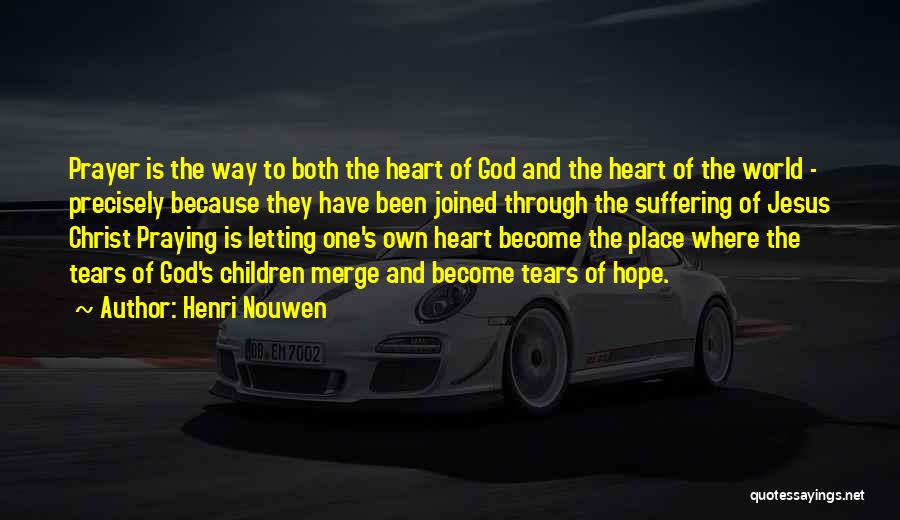 Henri Nouwen Quotes: Prayer Is The Way To Both The Heart Of God And The Heart Of The World - Precisely Because They