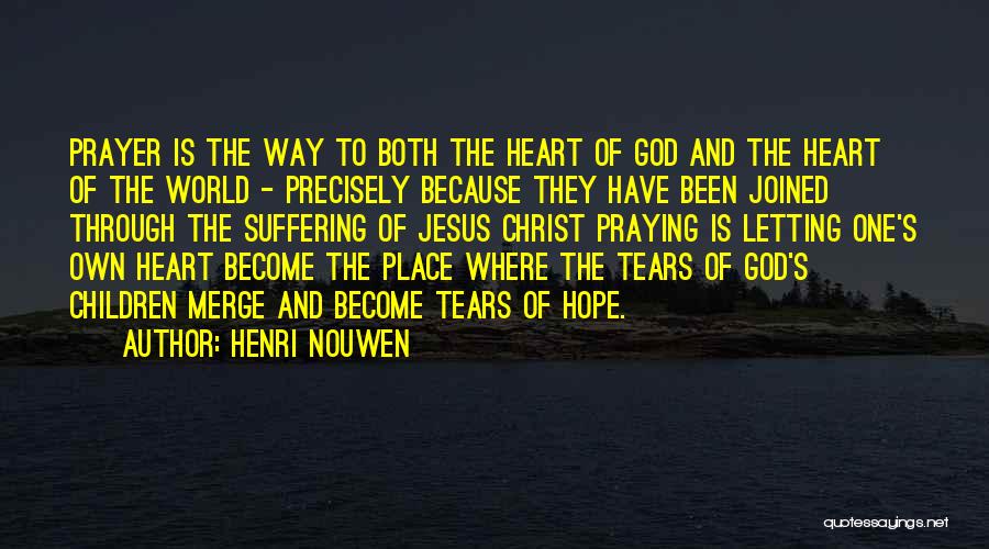 Henri Nouwen Quotes: Prayer Is The Way To Both The Heart Of God And The Heart Of The World - Precisely Because They