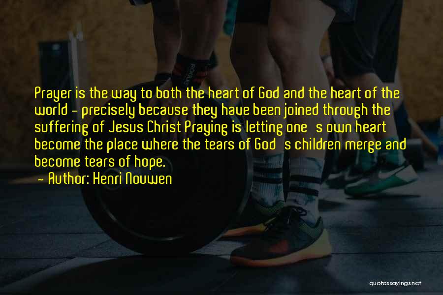 Henri Nouwen Quotes: Prayer Is The Way To Both The Heart Of God And The Heart Of The World - Precisely Because They