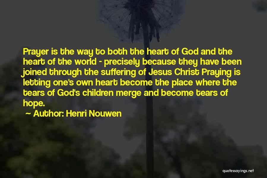 Henri Nouwen Quotes: Prayer Is The Way To Both The Heart Of God And The Heart Of The World - Precisely Because They