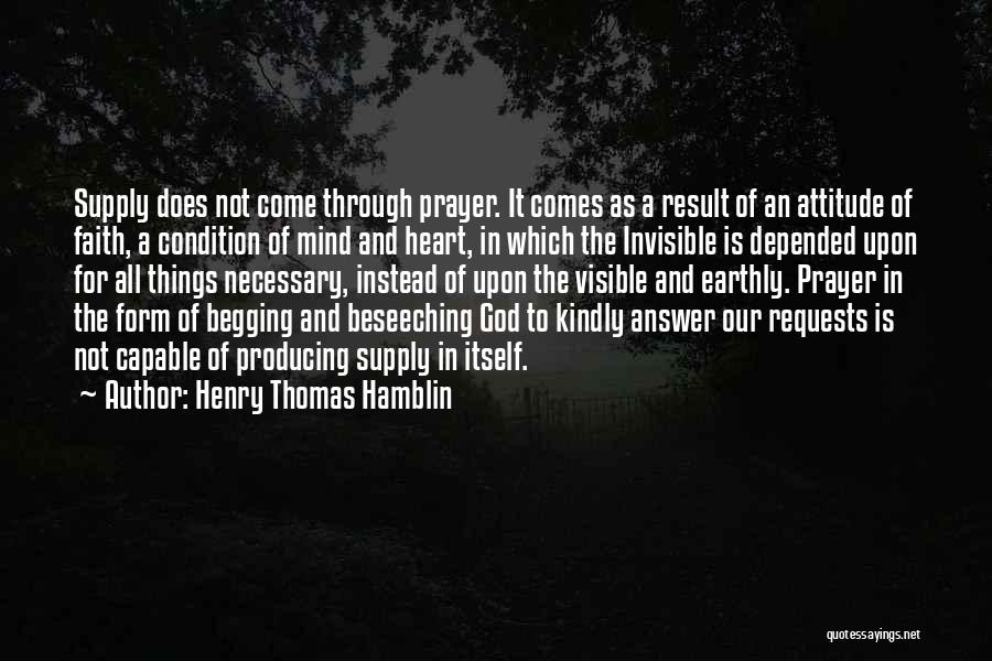 Henry Thomas Hamblin Quotes: Supply Does Not Come Through Prayer. It Comes As A Result Of An Attitude Of Faith, A Condition Of Mind