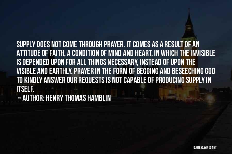 Henry Thomas Hamblin Quotes: Supply Does Not Come Through Prayer. It Comes As A Result Of An Attitude Of Faith, A Condition Of Mind