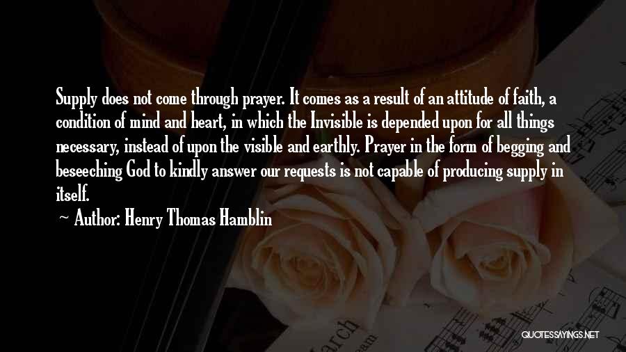 Henry Thomas Hamblin Quotes: Supply Does Not Come Through Prayer. It Comes As A Result Of An Attitude Of Faith, A Condition Of Mind