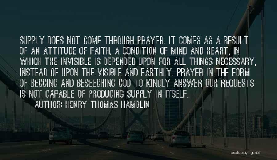 Henry Thomas Hamblin Quotes: Supply Does Not Come Through Prayer. It Comes As A Result Of An Attitude Of Faith, A Condition Of Mind