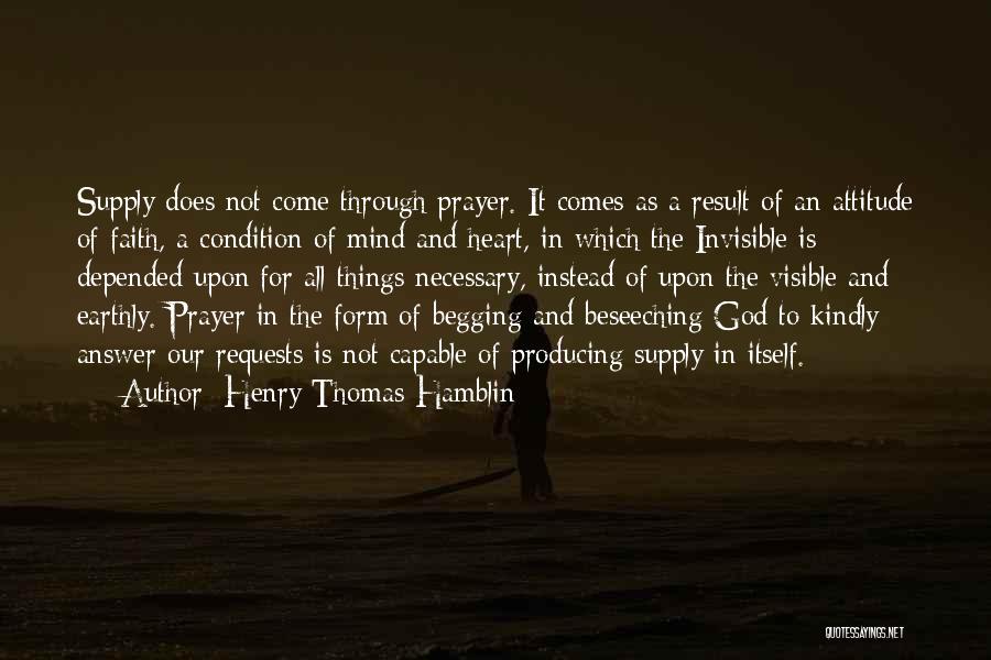 Henry Thomas Hamblin Quotes: Supply Does Not Come Through Prayer. It Comes As A Result Of An Attitude Of Faith, A Condition Of Mind